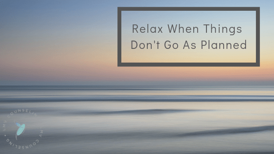 Relax When Things Don’t Go As Planned
